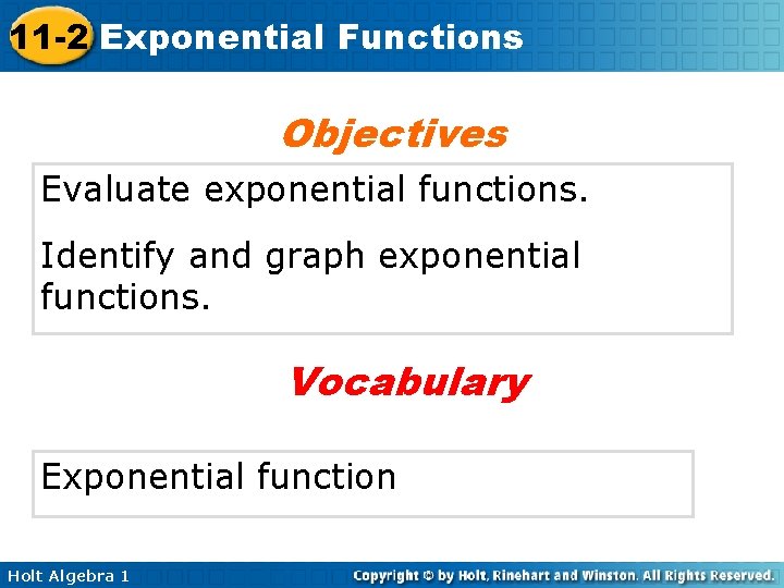 11 -2 Exponential Functions Objectives Evaluate exponential functions. Identify and graph exponential functions. Vocabulary