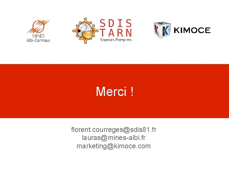 Merci ! florent. courreges@sdis 81. fr lauras@mines-albi. fr marketing@kimoce. com 