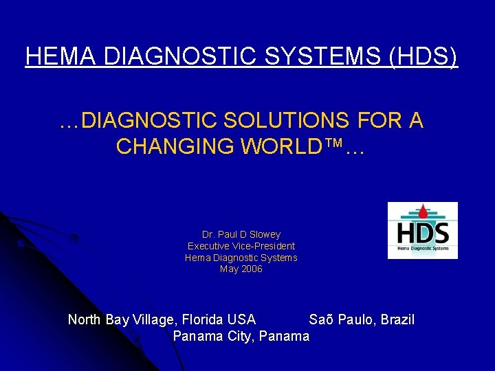 HEMA DIAGNOSTIC SYSTEMS (HDS) …DIAGNOSTIC SOLUTIONS FOR A CHANGING WORLD™… Dr. Paul D Slowey