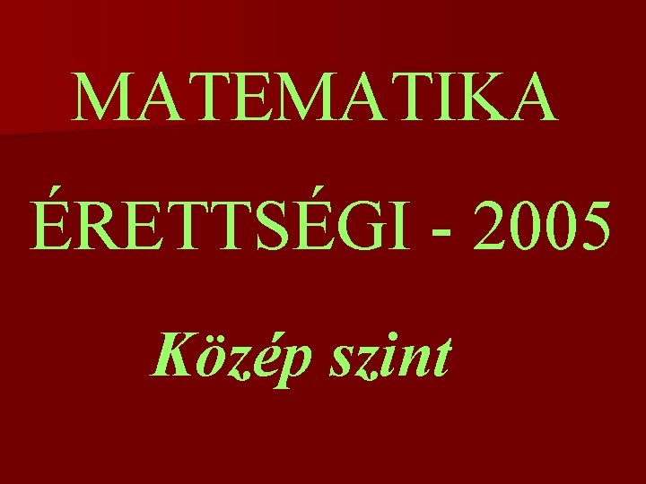 MATEMATIKA ÉRETTSÉGI - 2005 Közép szint 