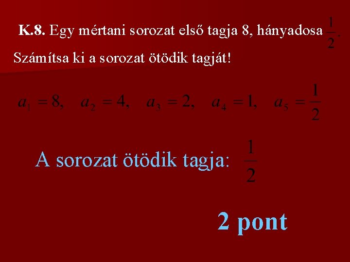  K. 8. Egy mértani sorozat első tagja 8, hányadosa Számítsa ki a sorozat