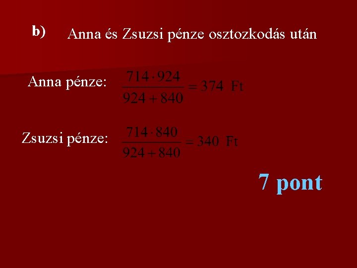  b) Anna és Zsuzsi pénze osztozkodás után Anna pénze: Zsuzsi pénze: 7 pont