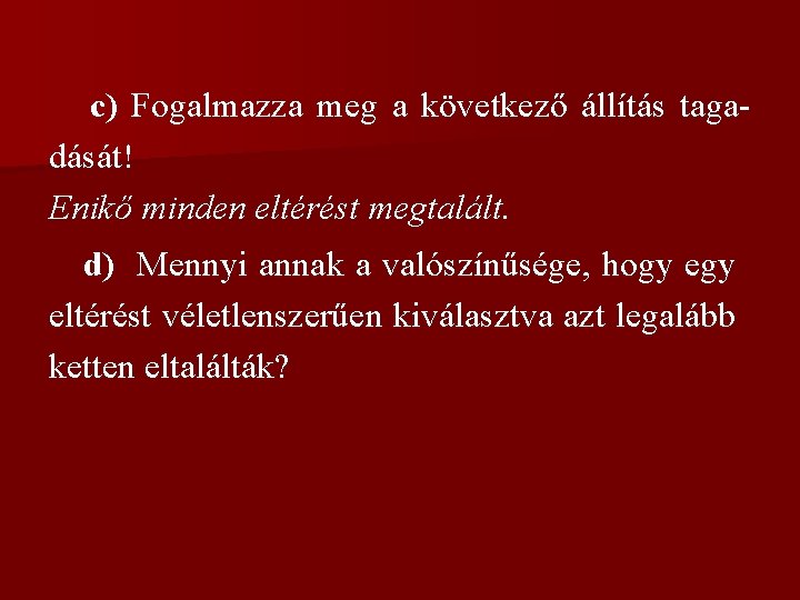 c) Fogalmazza meg a következő állítás tagadását! Enikő minden eltérést megtalált. d) Mennyi annak