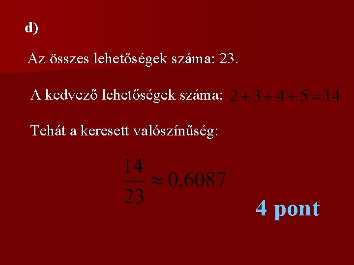 d) Az összes lehetőségek száma: 23. A kedvező lehetőségek száma: Tehát a keresett valószínűség: