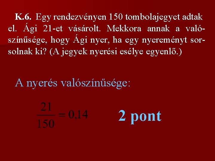  K. 6. Egy rendezvényen 150 tombolajegyet adtak el. Ági 21 -et vásárolt. Mekkora