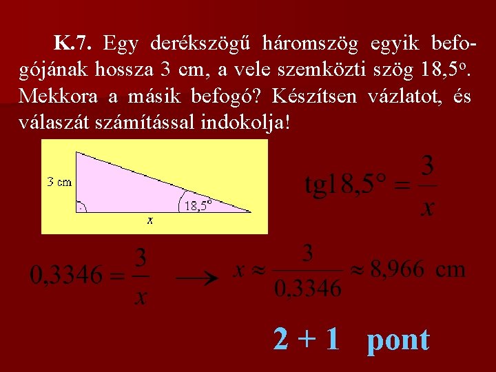  K. 7. Egy derékszögű háromszög egyik befogójának hossza 3 cm, a vele szemközti