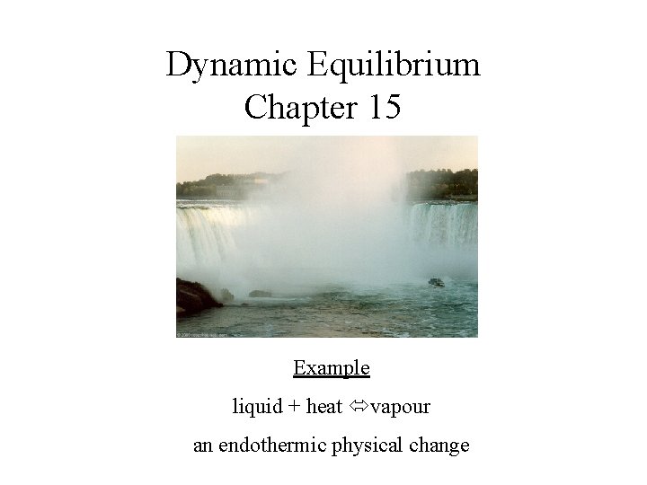 Dynamic Equilibrium Chapter 15 Example liquid + heat vapour an endothermic physical change 