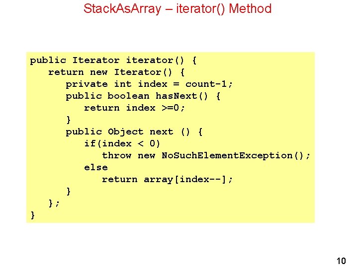 Stack. As. Array – iterator() Method public Iterator iterator() { return new Iterator() { Stack. As. Array – iterator() Method public Iterator iterator() { return new Iterator() {