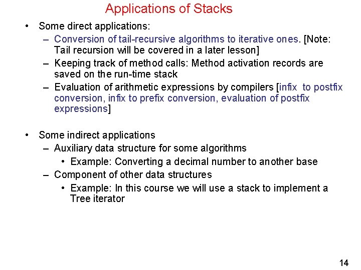 Applications of Stacks • Some direct applications: – Conversion of tail-recursive algorithms to iterative