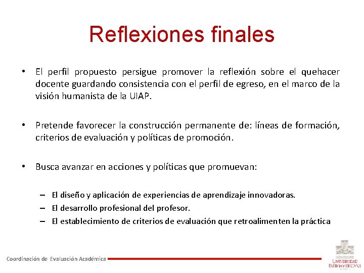 Reflexiones finales • El perfil propuesto persigue promover la reflexión sobre el quehacer docente Reflexiones finales • El perfil propuesto persigue promover la reflexión sobre el quehacer docente