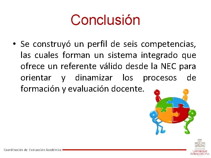 Conclusión • Se construyó un perfil de seis competencias, las cuales forman un sistema Conclusión • Se construyó un perfil de seis competencias, las cuales forman un sistema