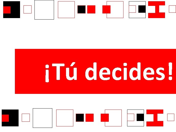 ¡Tú decides! ¡Tú decides!