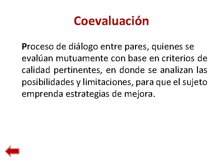 Coevaluación Proceso de diálogo entre pares, quienes se evalúan mutuamente con base en criterios Coevaluación Proceso de diálogo entre pares, quienes se evalúan mutuamente con base en criterios
