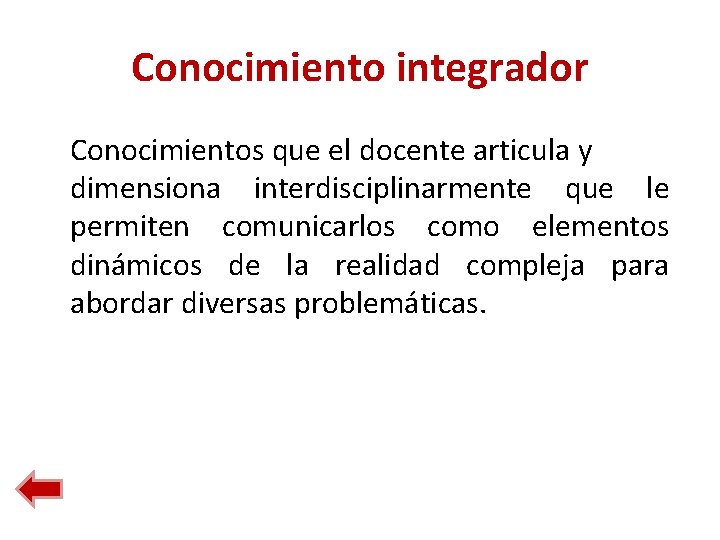 Conocimiento integrador Conocimientos que el docente articula y dimensiona interdisciplinarmente que le permiten comunicarlos Conocimiento integrador Conocimientos que el docente articula y dimensiona interdisciplinarmente que le permiten comunicarlos