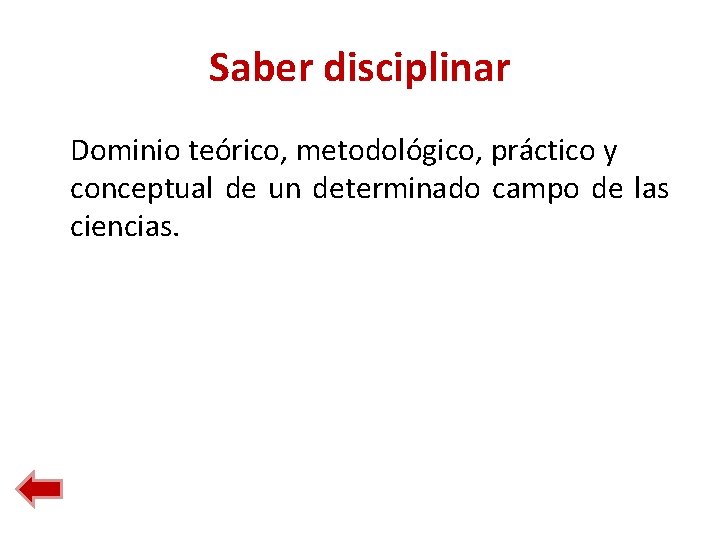 Saber disciplinar Dominio teórico, metodológico, práctico y conceptual de un determinado campo de las Saber disciplinar Dominio teórico, metodológico, práctico y conceptual de un determinado campo de las