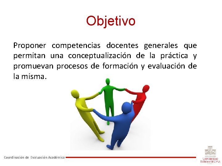 Objetivo Proponer competencias docentes generales que permitan una conceptualización de la práctica y promuevan Objetivo Proponer competencias docentes generales que permitan una conceptualización de la práctica y promuevan