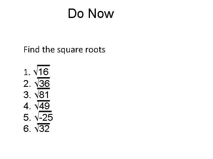 Do Now Find the square roots 1. √ 16 2. √ 36 3. √