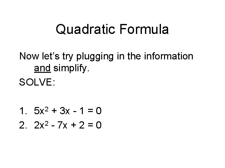 Quadratic Formula Now let’s try plugging in the information and simplify. SOLVE: 1. 5