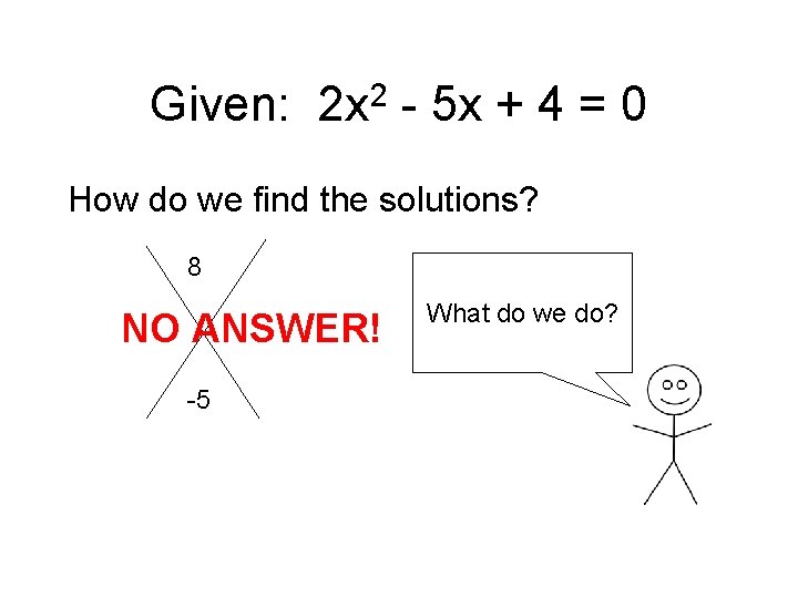 Given: 2 x 2 - 5 x + 4 = 0 How do we