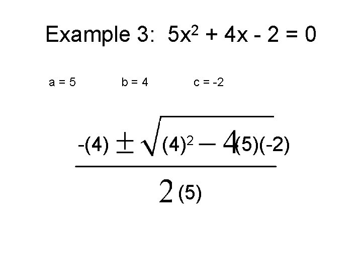 Example 3: 5 x 2 + 4 x - 2 = 0 a=5 b=4