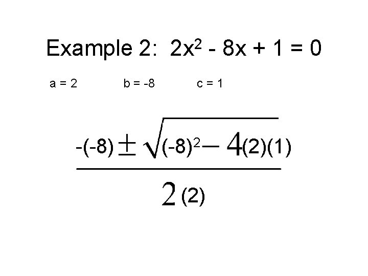 Example 2: 2 x 2 - 8 x + 1 = 0 a=2 -(-8)