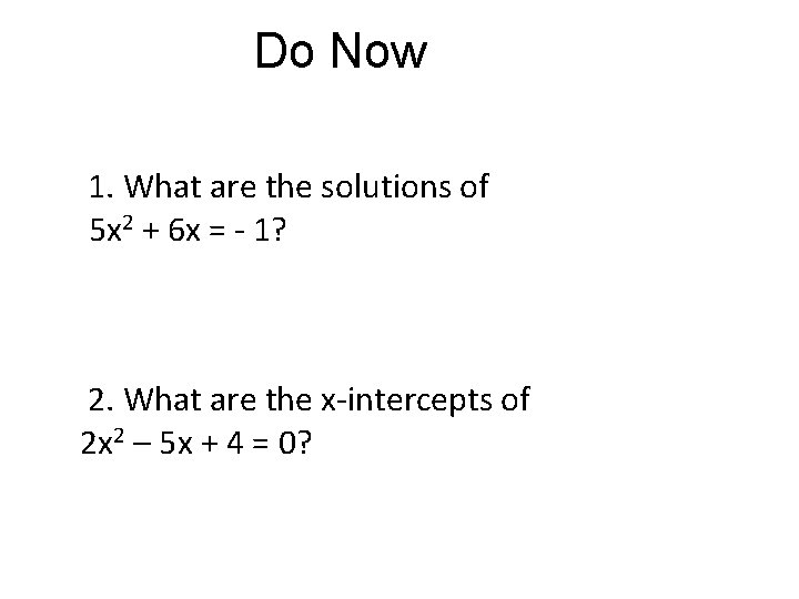 Do Now 1. What are the solutions of 5 x 2 + 6 x