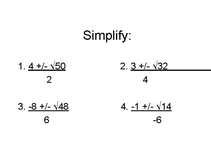 Simplify: 1. 4 +/- √ 50 2 2. 3 +/- √ 32 4 3.