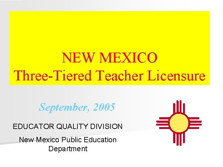 NEW MEXICO Three-Tiered Teacher Licensure September, 2005 EDUCATOR QUALITY DIVISION New Mexico Public Education