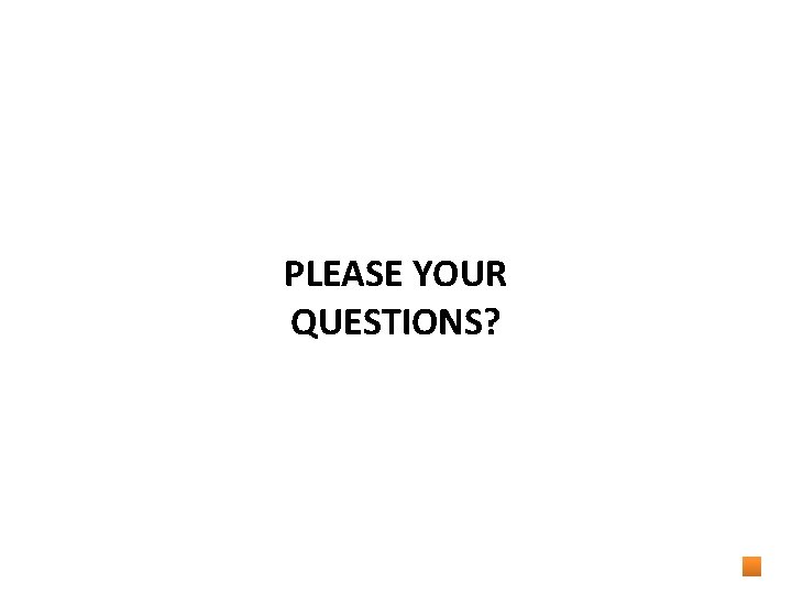 PLEASE YOUR QUESTIONS? 