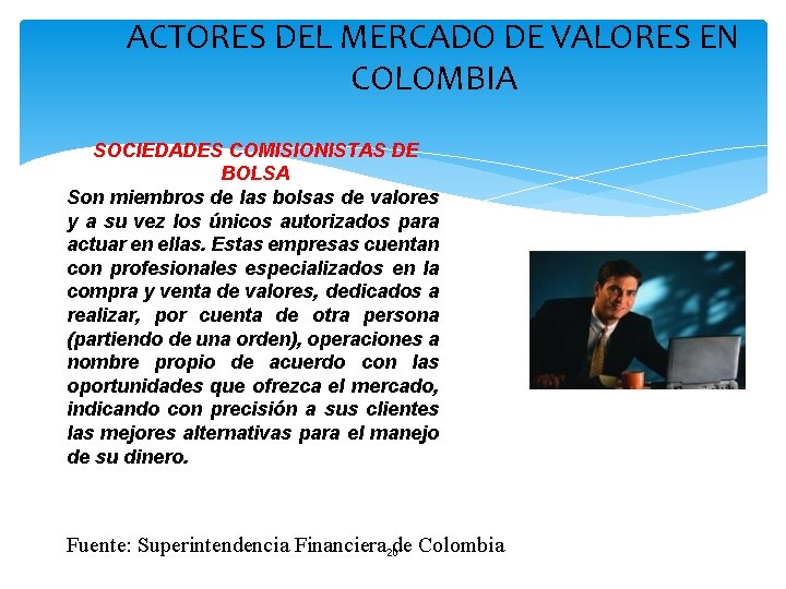 ACTORES DEL MERCADO DE VALORES EN COLOMBIA SOCIEDADES COMISIONISTAS DE BOLSA Son miembros de