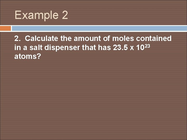 Example 2 2. Calculate the amount of moles contained in a salt dispenser that