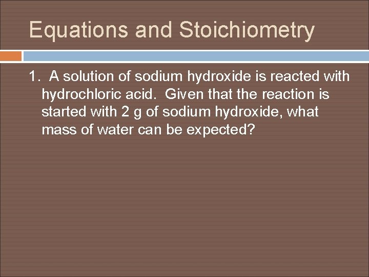 Equations and Stoichiometry 1. A solution of sodium hydroxide is reacted with hydrochloric acid.