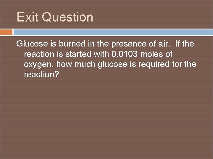 Exit Question Glucose is burned in the presence of air. If the reaction is