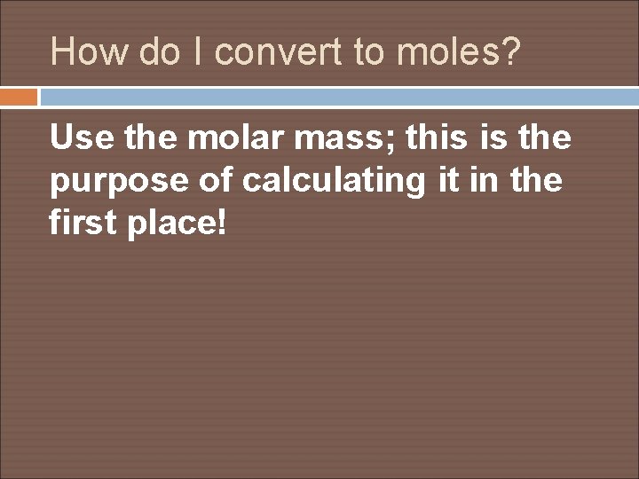 How do I convert to moles? Use the molar mass; this is the purpose