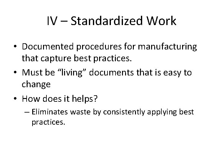 IV – Standardized Work • Documented procedures for manufacturing that capture best practices. •