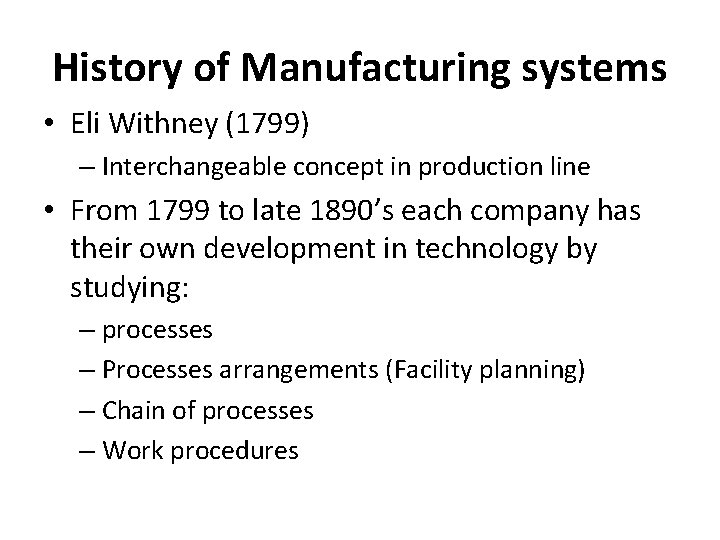 History of Manufacturing systems • Eli Withney (1799) – Interchangeable concept in production line