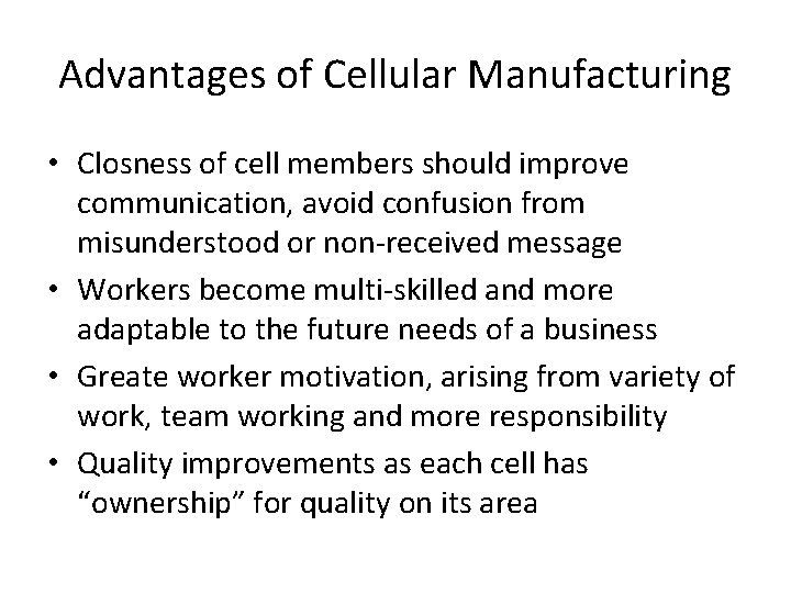 Advantages of Cellular Manufacturing • Closness of cell members should improve communication, avoid confusion