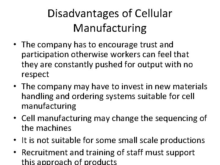 Disadvantages of Cellular Manufacturing • The company has to encourage trust and participation otherwise