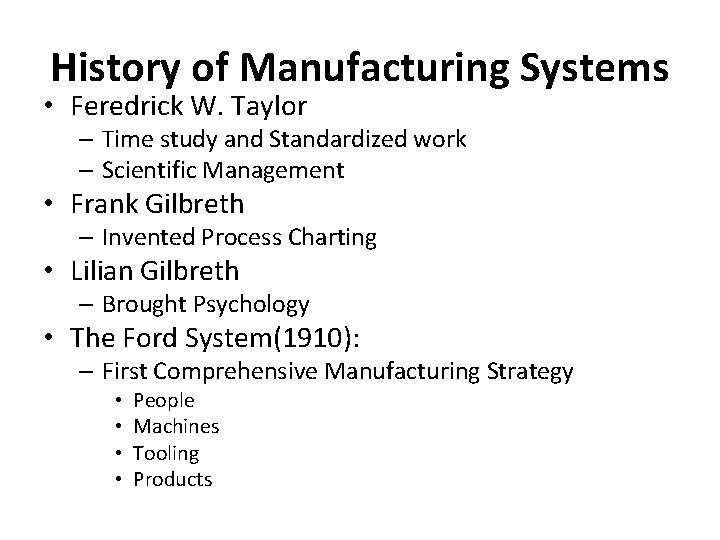 History of Manufacturing Systems • Feredrick W. Taylor – Time study and Standardized work