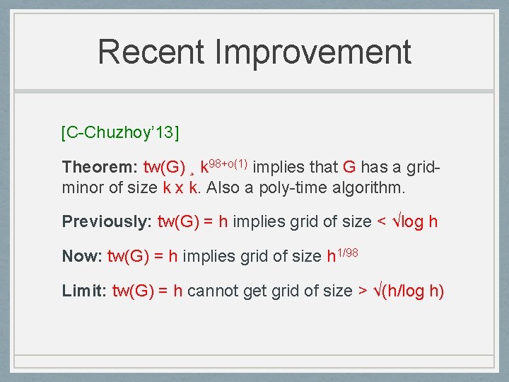 Recent Improvement [C-Chuzhoy’ 13] Theorem: tw(G) ¸ k 98+o(1) implies that G has a