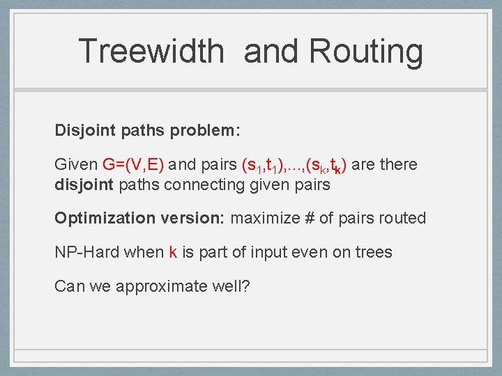 Treewidth and Routing Disjoint paths problem: Given G=(V, E) and pairs (s 1, t