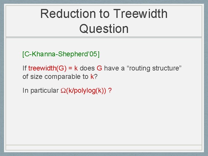 Reduction to Treewidth Question [C-Khanna-Shepherd’ 05] If treewidth(G) = k does G have a