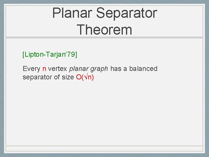 Planar Separator Theorem [Lipton-Tarjan’ 79] Every n vertex planar graph has a balanced separator