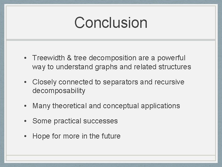 Conclusion • Treewidth & tree decomposition are a powerful way to understand graphs and