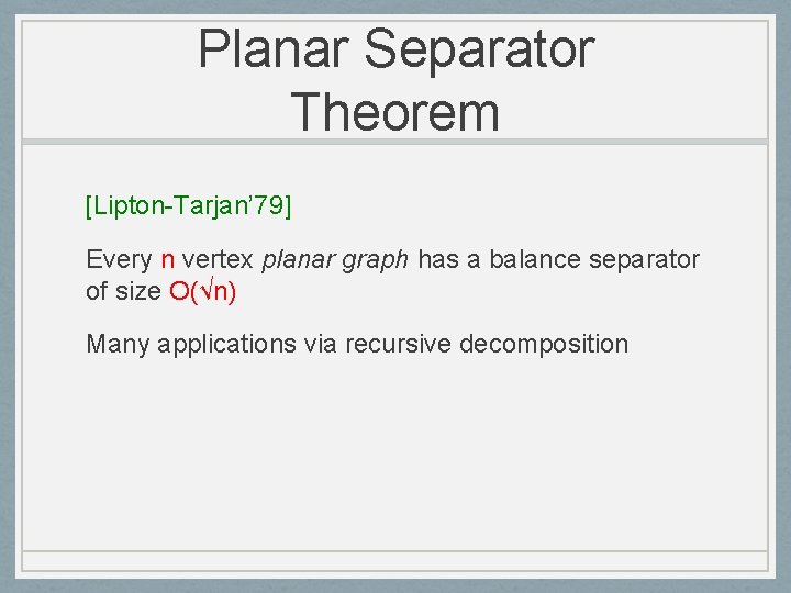 Planar Separator Theorem [Lipton-Tarjan’ 79] Every n vertex planar graph has a balance separator