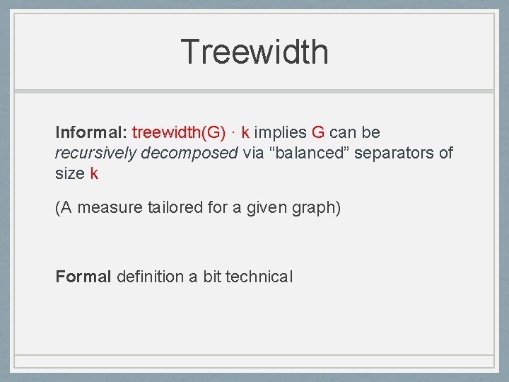 Treewidth Informal: treewidth(G) · k implies G can be recursively decomposed via “balanced” separators