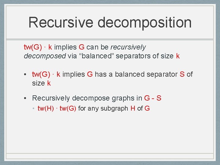 Recursive decomposition tw(G) · k implies G can be recursively decomposed via “balanced” separators