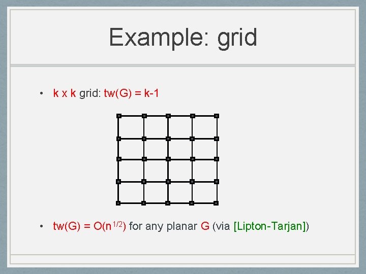 Example: grid • k x k grid: tw(G) = k-1 • tw(G) = O(n