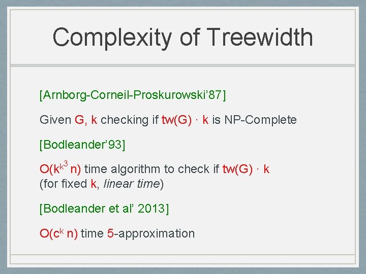 Complexity of Treewidth [Arnborg-Corneil-Proskurowski’ 87] Given G, k checking if tw(G) · k is