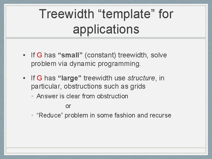 Treewidth “template” for applications • If G has “small” (constant) treewidth, solve problem via